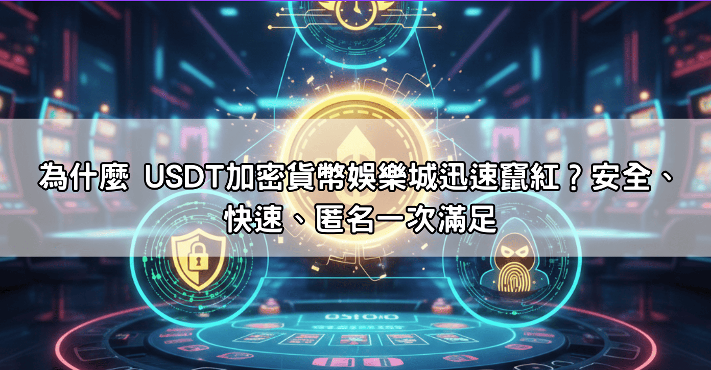 為什麼 USDT加密貨幣娛樂城迅速竄紅?安全、快速、匿名一次滿足